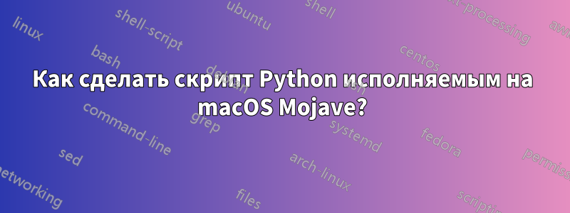 Как сделать скрипт Python исполняемым на macOS Mojave?