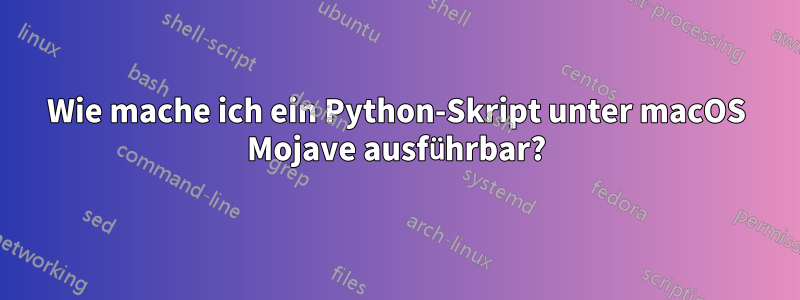 Wie mache ich ein Python-Skript unter macOS Mojave ausführbar?