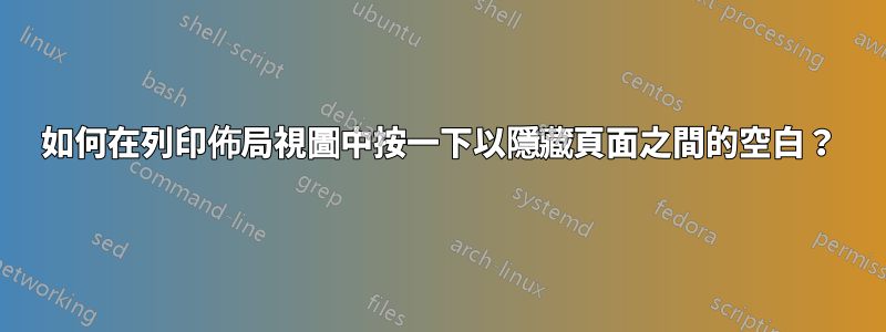 如何在列印佈局視圖中按一下以隱藏頁面之間的空白？