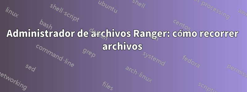 Administrador de archivos Ranger: cómo recorrer archivos