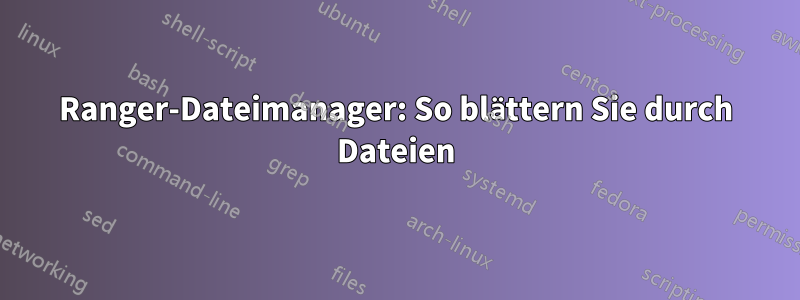 Ranger-Dateimanager: So blättern Sie durch Dateien