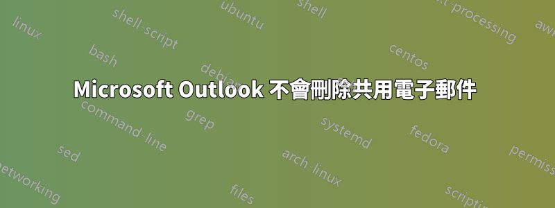 Microsoft Outlook 不會刪除共用電子郵件