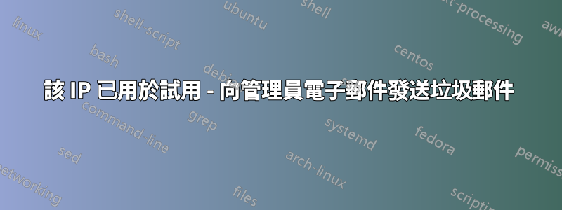 該 IP 已用於試用 - 向管理員電子郵件發送垃圾郵件