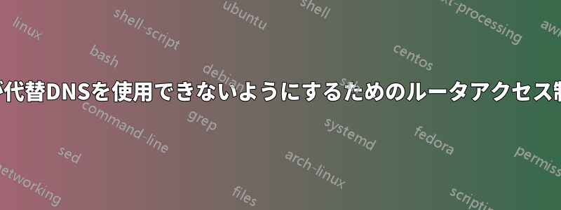 ユーザーが代替DNSを使用できないようにするためのルータアクセス制御リスト