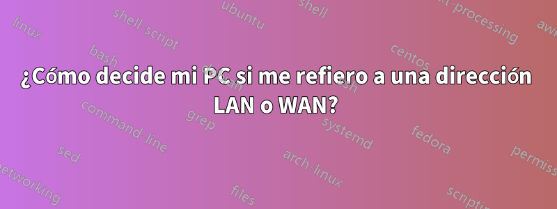 ¿Cómo decide mi PC si me refiero a una dirección LAN o WAN?