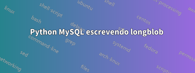 Python MySQL escrevendo longblob