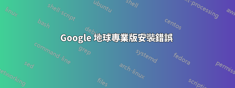 Google 地球專業版安裝錯誤