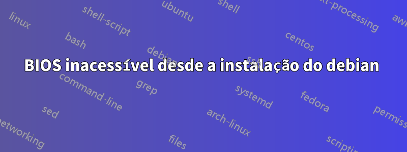 BIOS inacessível desde a instalação do debian