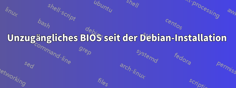 Unzugängliches BIOS seit der Debian-Installation