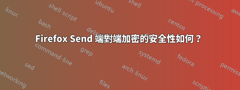 Firefox Send 端對端加密的安全性如何？