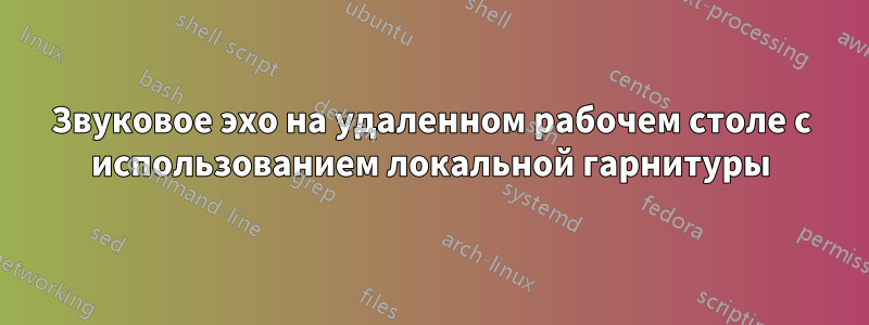 Звуковое эхо на удаленном рабочем столе с использованием локальной гарнитуры