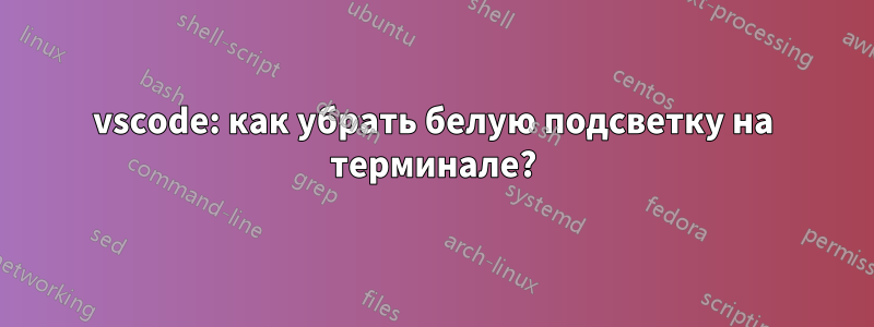 vscode: как убрать белую подсветку на терминале?