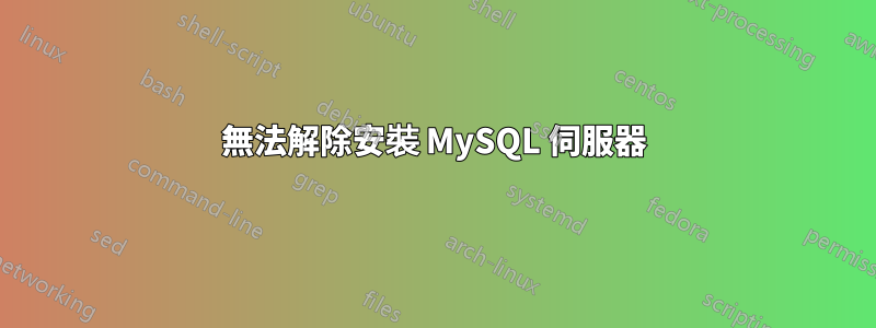 無法解除安裝 MySQL 伺服器