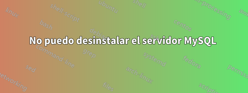 No puedo desinstalar el servidor MySQL