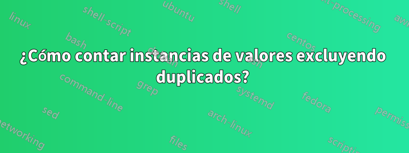 ¿Cómo contar instancias de valores excluyendo duplicados?