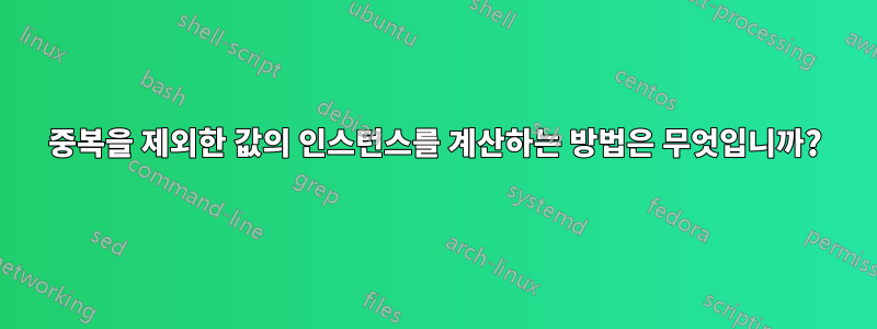 중복을 제외한 값의 인스턴스를 계산하는 방법은 무엇입니까?