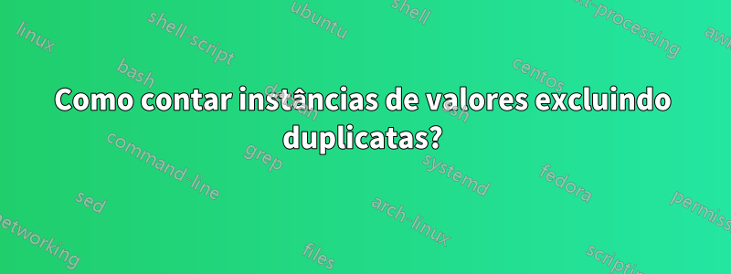 Como contar instâncias de valores excluindo duplicatas?