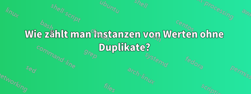 Wie zählt man Instanzen von Werten ohne Duplikate?