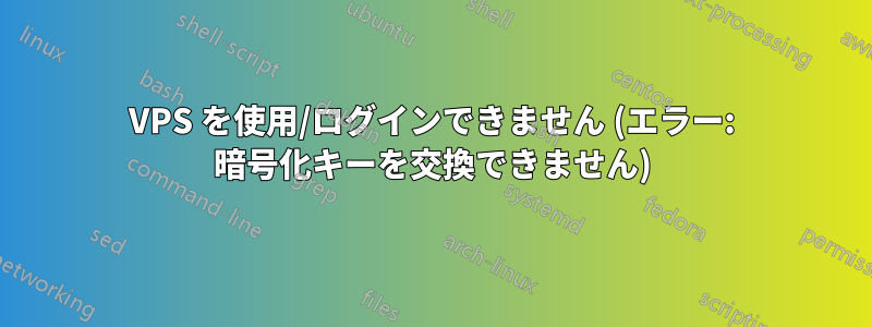 VPS を使用/ログインできません (エラー: 暗号化キーを交換できません)