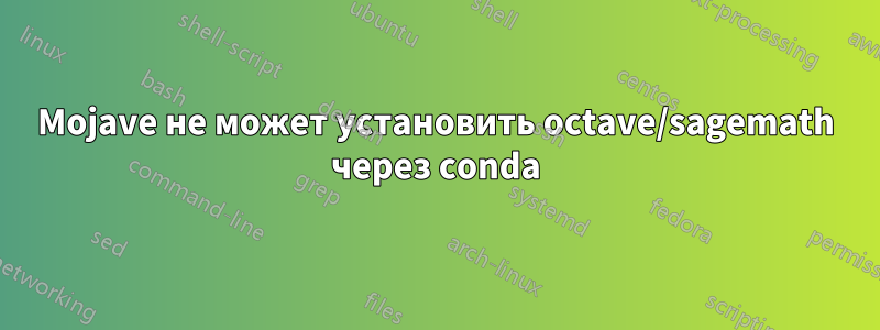 Mojave не может установить octave/sagemath через conda