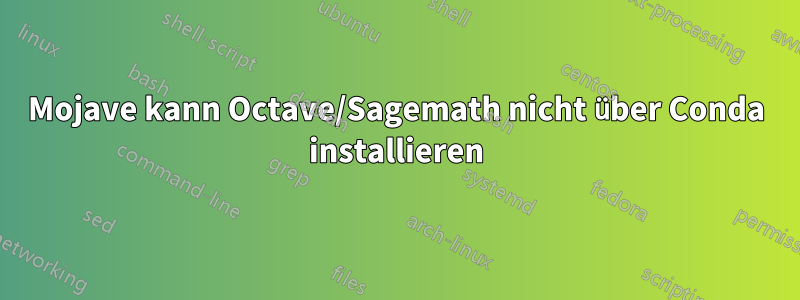 Mojave kann Octave/Sagemath nicht über Conda installieren