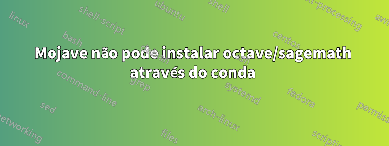 Mojave não pode instalar octave/sagemath através do conda