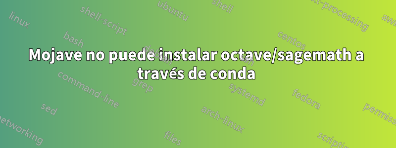 Mojave no puede instalar octave/sagemath a través de conda