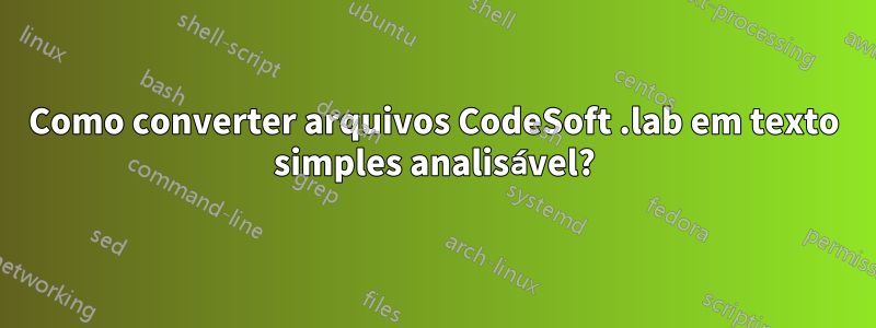 Como converter arquivos CodeSoft .lab em texto simples analisável?