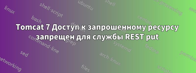 Tomcat 7 Доступ к запрошенному ресурсу запрещен для службы REST put