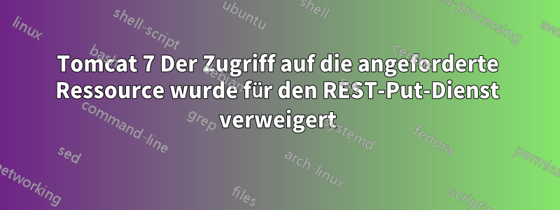 Tomcat 7 Der Zugriff auf die angeforderte Ressource wurde für den REST-Put-Dienst verweigert