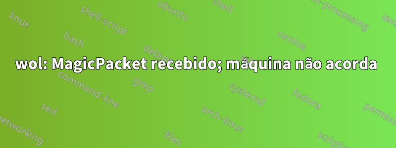 wol: MagicPacket recebido; máquina não acorda
