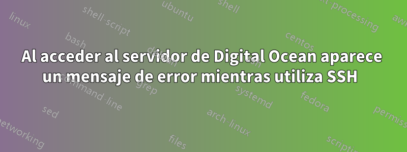 Al acceder al servidor de Digital Ocean aparece un mensaje de error mientras utiliza SSH 