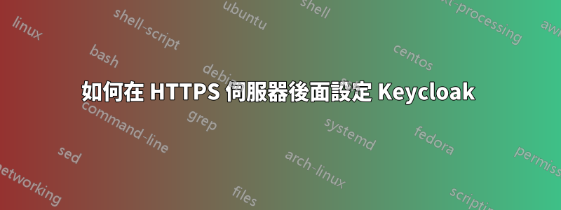 如何在 HTTPS 伺服器後面設定 Keycloak