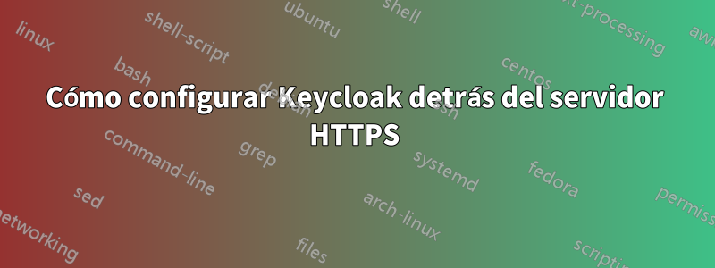 Cómo configurar Keycloak detrás del servidor HTTPS