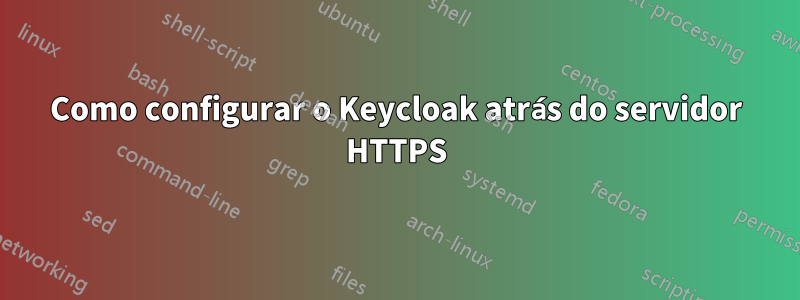 Como configurar o Keycloak atrás do servidor HTTPS