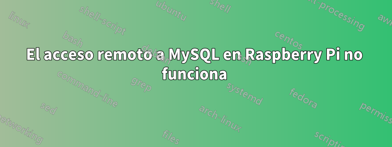 El acceso remoto a MySQL en Raspberry Pi no funciona