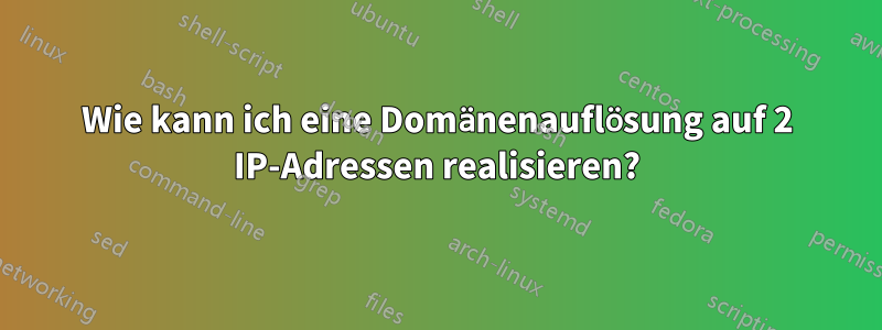 Wie kann ich eine Domänenauflösung auf 2 IP-Adressen realisieren?