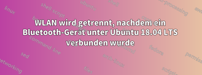 WLAN wird getrennt, nachdem ein Bluetooth-Gerät unter Ubuntu 18.04 LTS verbunden wurde