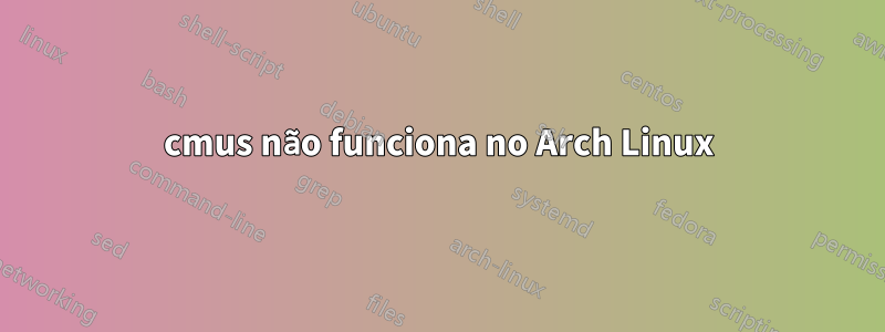 cmus não funciona no Arch Linux