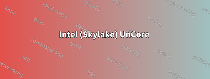 Intel (Skylake) UnCore