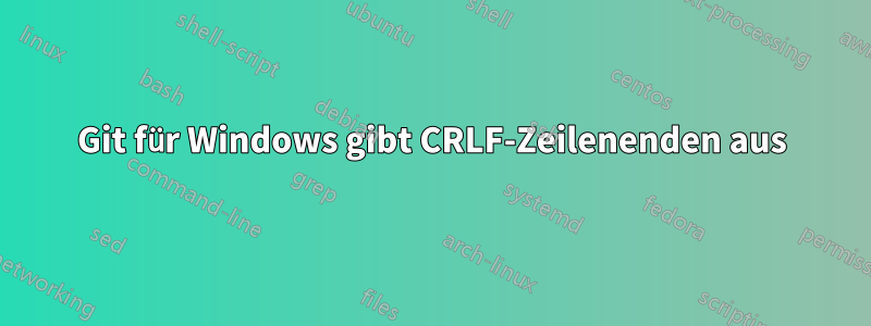 Git für Windows gibt CRLF-Zeilenenden aus