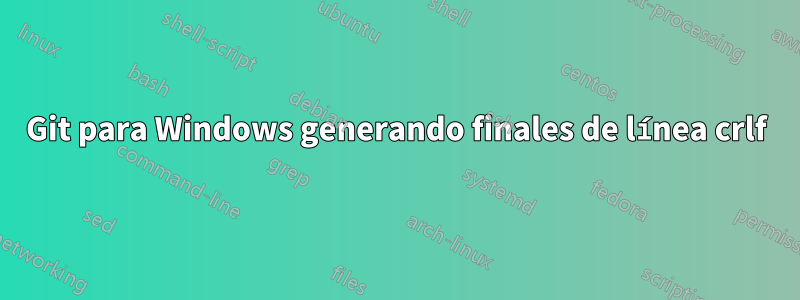 Git para Windows generando finales de línea crlf
