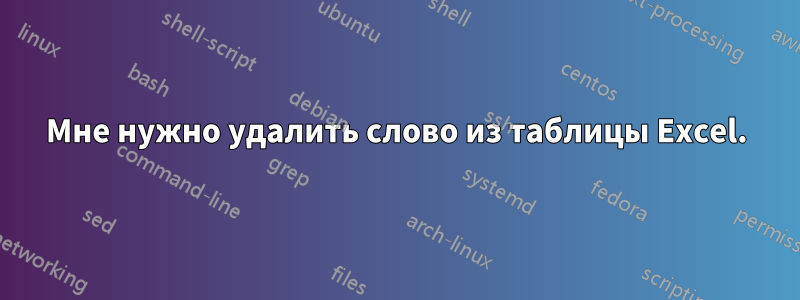 Мне нужно удалить слово из таблицы Excel.
