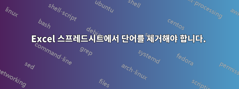 Excel 스프레드시트에서 단어를 제거해야 합니다.