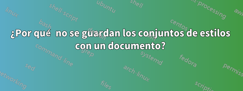 ¿Por qué no se guardan los conjuntos de estilos con un documento?
