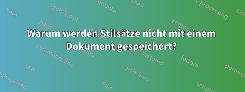 Warum werden Stilsätze nicht mit einem Dokument gespeichert?