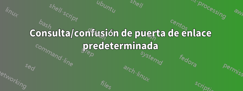 Consulta/confusión de puerta de enlace predeterminada