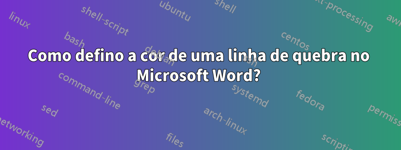 Como defino a cor de uma linha de quebra no Microsoft Word?
