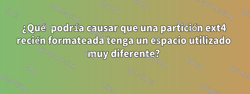 ¿Qué podría causar que una partición ext4 recién formateada tenga un espacio utilizado muy diferente?