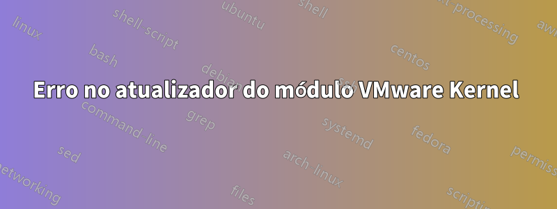 Erro no atualizador do módulo VMware Kernel
